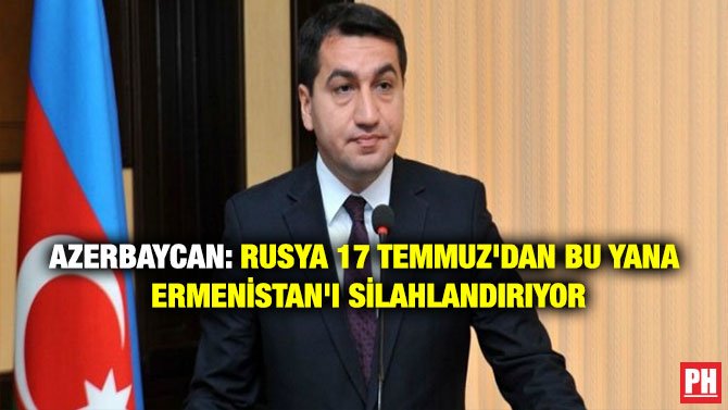 AZERBAYCAN: RUSYA 17 TEMMUZ’DAN BU YANA ERMENİSTAN’I SİLAHLANDIRIYOR