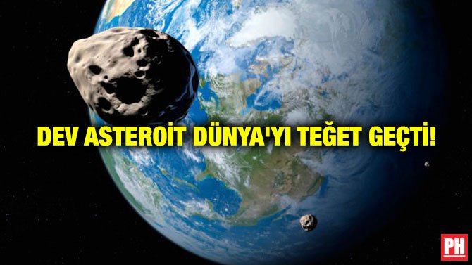 DEV ASTEROİT DÜNYA’YI TEĞET GEÇTİ!