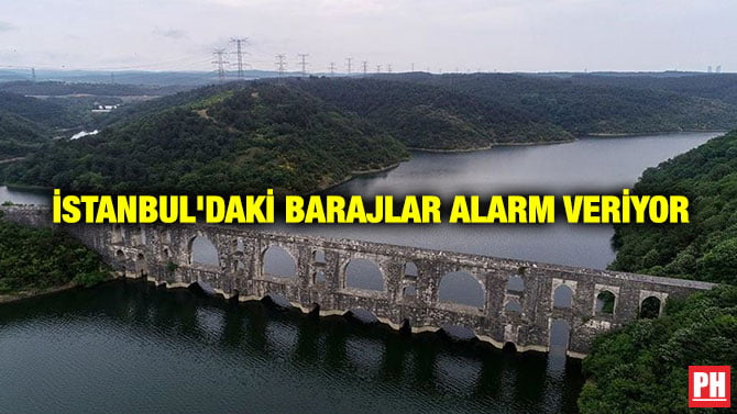 İSTANBUL’DAKİ BARAJLAR ALARM VERİYOR