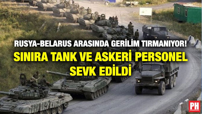 RUSYA-BELARUS ARASINDA GERİLİM TIRMANIYOR! SINIRA TANK VE ASKERİ PERSONEL SEVK EDİLDİ