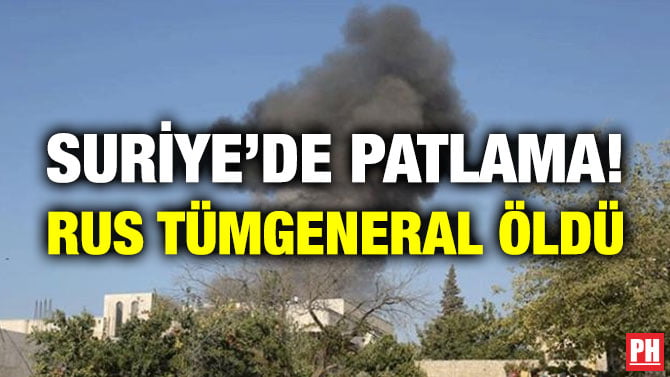 SURİYE’DE PATLAMA! RUS TÜMGENERAL ÖLDÜ