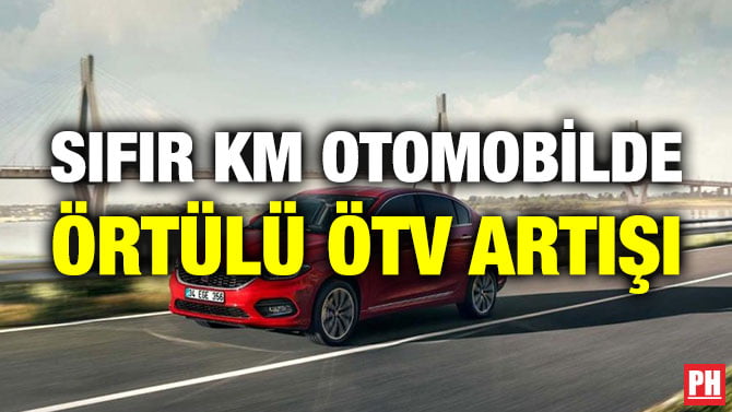SIFIR KM OTOMOBİLDE ÖRTÜLÜ ÖTV ARTIŞI