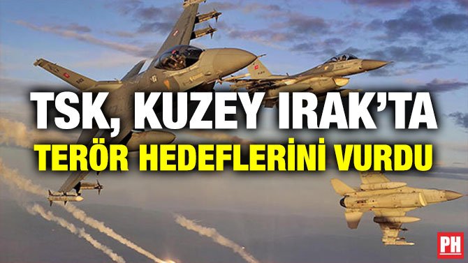 TSK, KUZEY IRAK’TA TERÖR HEDEFLERİNİ VURDU