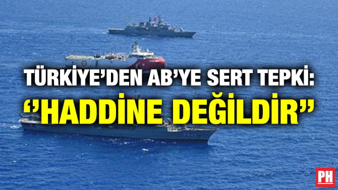 TÜRKİYE’DEN AB’YE SERT TEPKİ: ‘’HADDİNE DEĞİLDİR’’