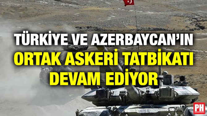 TÜRKİYE VE AZERBAYCAN’IN ORTAK ASKERİ TATBİKATI DEVAM EDİYOR