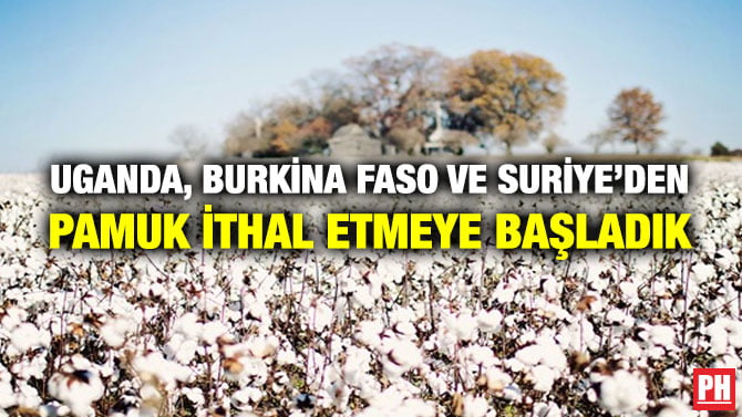 UGANDA, BURKİNA FASO VE SURİYE’DEN PAMUK İTHAL ETMEYE BAŞLADIK