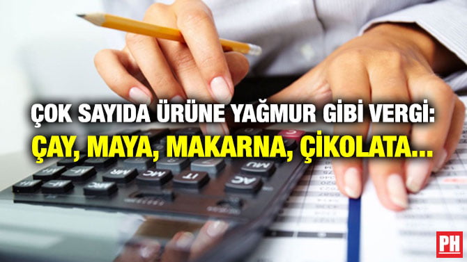 ÇOK SAYIDA ÜRÜNE YAĞMUR GİBİ VERGİ: ÇAY, MAYA, MAKARNA, ÇİKOLATA…
