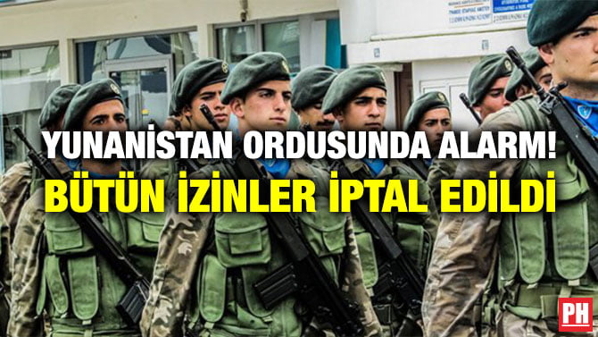 YUNANİSTAN ORDUSUNDA ALARM! BÜTÜN İZİNLER İPTAL EDİLDİ
