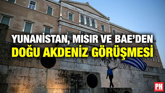 YUNANİSTAN, MISIR VE BAE’DEN DOĞU AKDENİZ GÖRÜŞMESİ