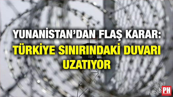 YUNANİSTAN’DAN FLAŞ KARAR: TÜRKİYE SINIRINDAKİ DUVARI UZATIYOR