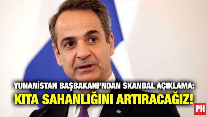 YUNANİSTAN BAŞBAKANI’NDAN SKANDAL AÇIKLAMA: KITA SAHANLIĞINI ARTIRACAĞIZ!