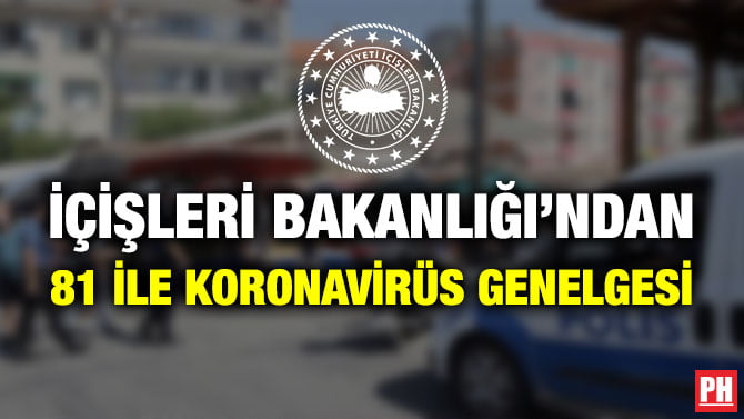 İÇİŞLERİ BAKANLIĞI’NDAN 81 İLE KORONAVİRÜS GENELGESİ