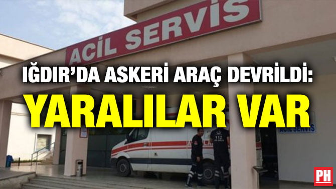IĞDIR’DA ASKERİ ARAÇ DEVRİLDİ: YARALILAR VAR