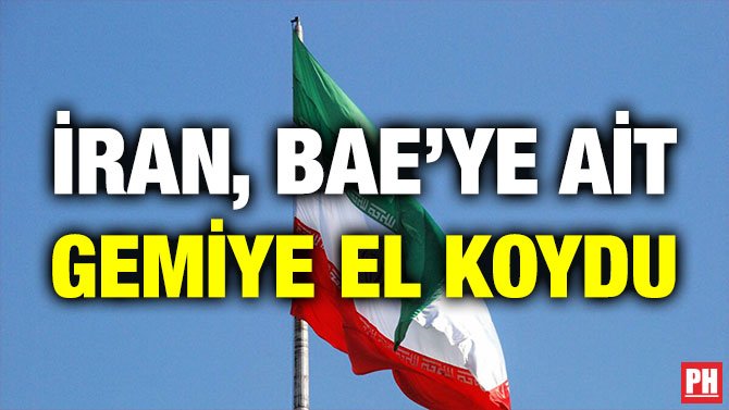 İRAN, BAE’YE AİT GEMİYE EL KOYDU
