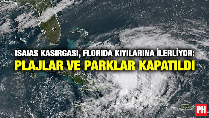 ISAIAS KASIRGASI, FLORIDA KIYILARINA İLERLİYOR: PLAJLAR VE PARKLAR KAPATILDI