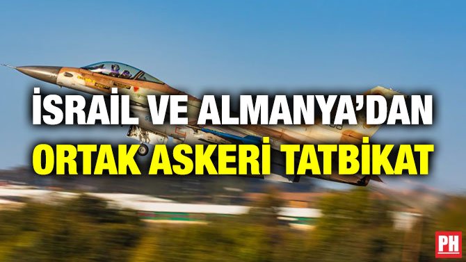 İSRAİL VE ALMANYA’DAN ORTAK ASKERİ TATBİKAT