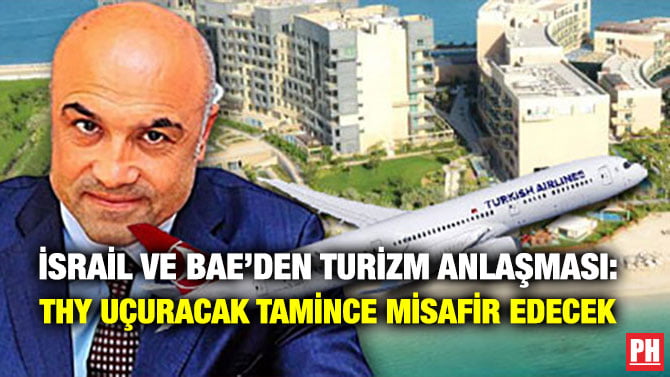 İSRAİL VE BAE’DEN TURİZM ANLAŞMASI: THY UÇURACAK TAMİNCE MİSAFİR EDECEK