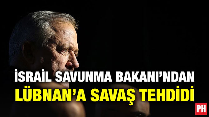 İSRAİL SAVUNMA BAKANI’NDAN LÜBNAN’A SAVAŞ TEHDİDİ