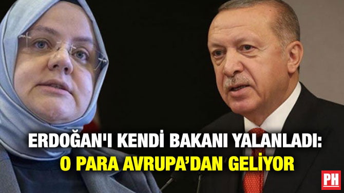ERDOĞAN’I KENDİ BAKANI YALANLADI: O PARA AVRUPA’DAN GELİYOR