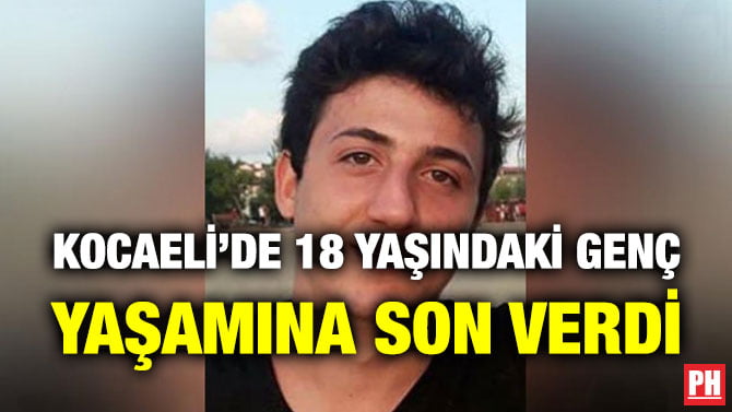 KOCAELİ’DE 18 YAŞINDAKİ GENÇ YAŞAMINA SON VERDİ