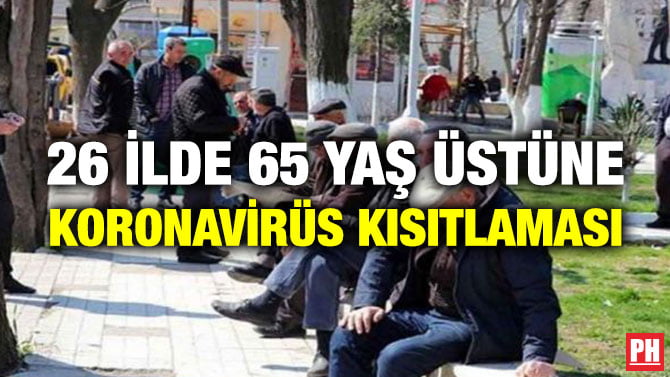 26 İLDE 65 YAŞ ÜSTÜNE KORONAVİRÜS KISITLAMASI