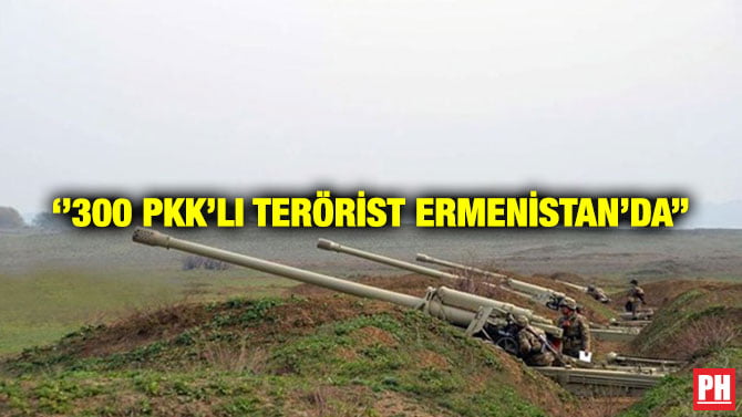 ‘’300 PKK’LI TERÖRİST ERMENİSTAN’DA’’