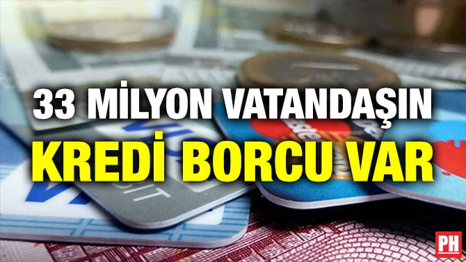 33 MİLYON VATANDAŞIN KREDİ BORCU VAR