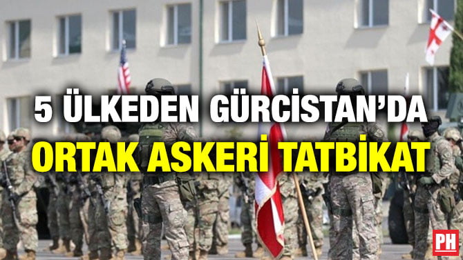 5 ÜLKEDEN GÜRCİSTAN’DA ORTAK ASKERİ TATBİKAT