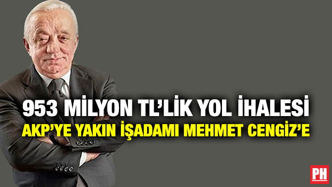 953 MİLYON TL’LİK YOL İHALESİ AKP’YE YAKIN İŞADAMI MEHMET CENGİZ’E