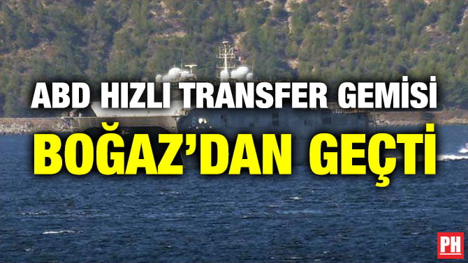 ABD HIZLI TRANSFER GEMİSİ BOĞAZ’DAN GEÇTİ
