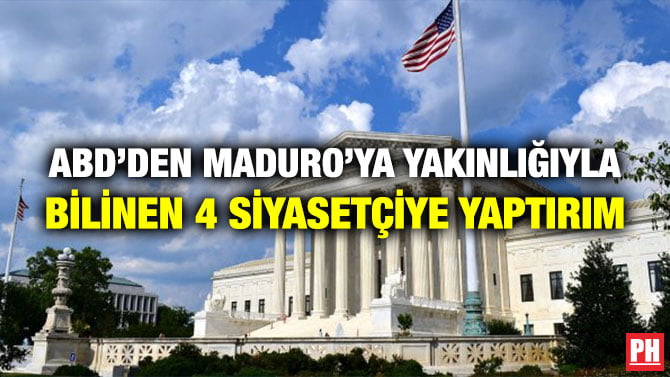 ABD’DEN MADURO’YA YAKINLIĞIYLA BİLİNEN 4 SİYASETÇİYE YAPTIRIM