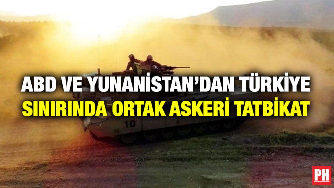 ABD VE YUNANİSTAN’DAN TÜRKİYE SINIRINDA ORTAK ASKERİ TATBİKAT