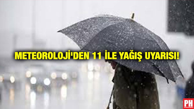 METEOROLOJİ’DEN 11 İLE YAĞIŞ UYARISI!