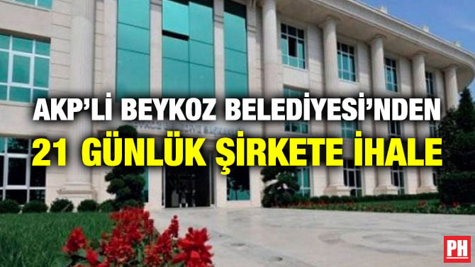 AKP’Lİ BEYKOZ BELEDİYESİ’NDEN 21 GÜNLÜK ŞİRKETE İHALE
