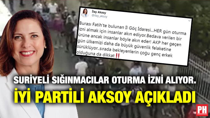 SURİYELİ SIĞINMACILAR OTURMA İZNİ ALIYOR. İYİ PARTİLİ AKSOY AÇIKLADI