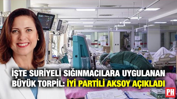 İŞTE SURİYELİ SIĞINMACILARA UYGULANAN BÜYÜK TORPİL: İYİ PARTİLİ AKSOY AÇIKLADI