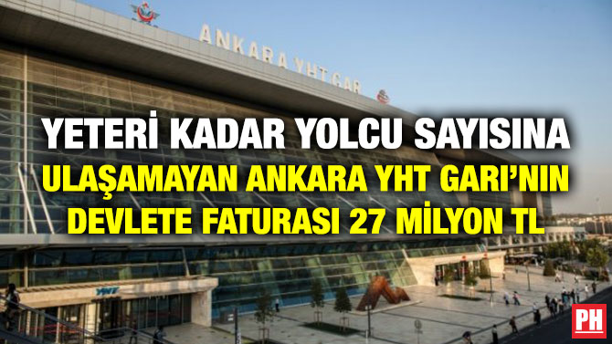 YETERİ KADAR YOLCU SAYISINA ULAŞAMAYAN ANKARA YHT GARI’NIN DEVLETE FATURASI 27 MİLYON TL