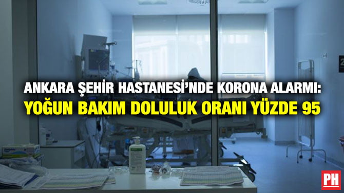 ANKARA ŞEHİR HASTANESİ’NDE KORONA ALARMI: YOĞUN BAKIM DOLULUK ORANI YÜZDE 95
