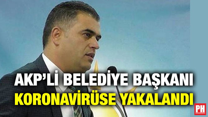 AKP’Lİ BELEDİYE BAŞKANI KORONAVİRÜSE YAKALANDI