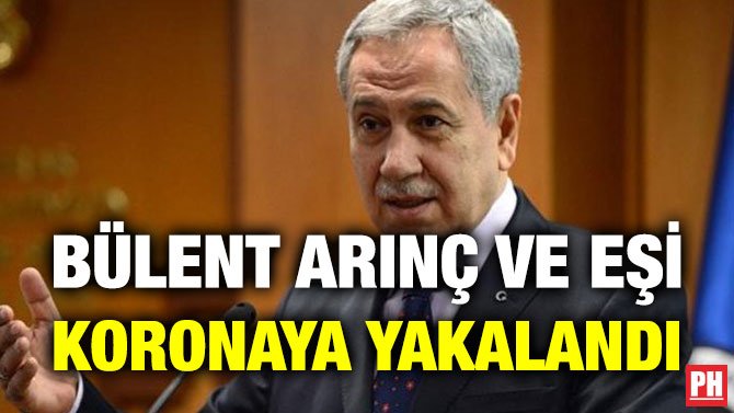 BÜLENT ARINÇ VE EŞİ KORONAYA YAKALANDI