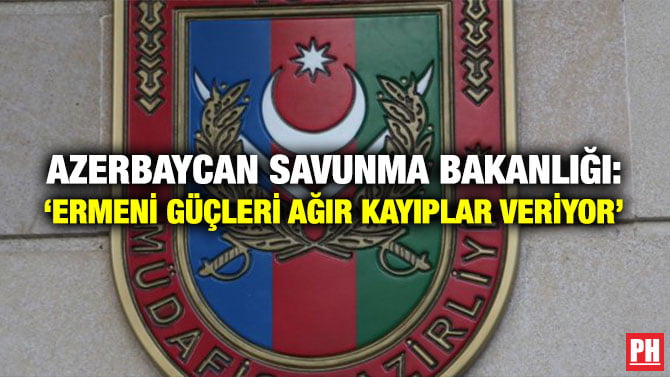 AZERBAYCAN SAVUNMA BAKANLIĞI: ‘ERMENİ GÜÇLERİ AĞIR KAYIPLAR VERİYOR’