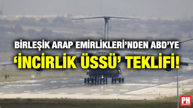 BİRLEŞİK ARAP EMİRLİKLERİ’NDEN ABD’YE ‘İNCİRLİK ÜSSÜ’ TEKLİFİ!