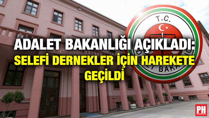 ADALET BAKANLIĞI AÇIKLADI: SELEFİ DERNEKLER İÇİN HAREKETE GEÇİLDİ