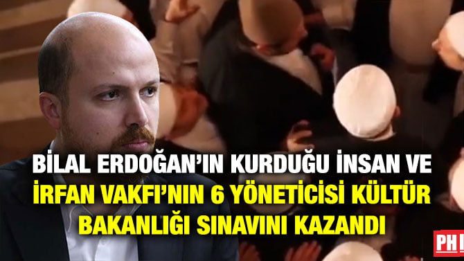 BİLAL ERDOĞAN’IN KURDUĞU İNSAN VE İRFAN VAKFI’NIN 6 YÖNETİCİSİ KÜLTÜR BAKANLIĞI SINAVINI KAZANDI