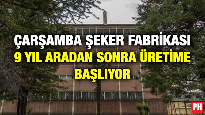 ÇARŞAMBA ŞEKER FABRİKASI 9 YIL ARADAN SONRA ÜRETİME BAŞLIYOR