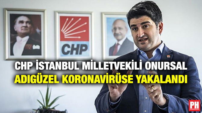 CHP İSTANBUL MİLLETVEKİLİ ONURSAL ADIGÜZEL KORONAVİRÜSE YAKALANDI