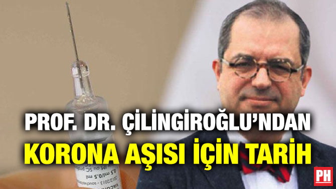 PROF. DR. ÇİLİNGİROĞLU’NDAN KORONA AŞISI İÇİN TARİH