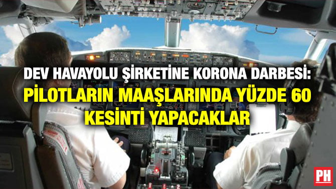 DEV HAVAYOLU ŞİRKETİNE KORONA DARBESİ: PİLOTLARIN MAAŞLARINDA YÜZDE 60 KESİNTİ YAPACAKLAR