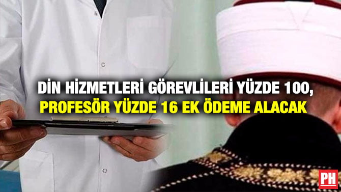 DİN HİZMETLERİ GÖREVLİLERİ YÜZDE 100, PROFESÖR YÜZDE 16 EK ÖDEME ALACAK