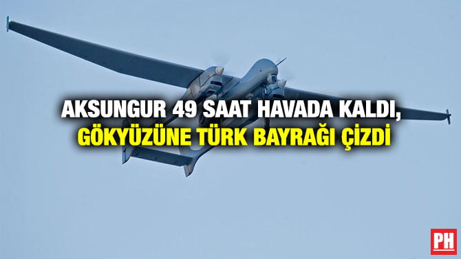 AKSUNGUR 49 SAAT HAVADA KALDI, GÖKYÜZÜNE TÜRK BAYRAĞI ÇİZDİ